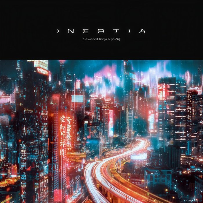 SawanoHiroyuki[nZk]-《INERTIA》