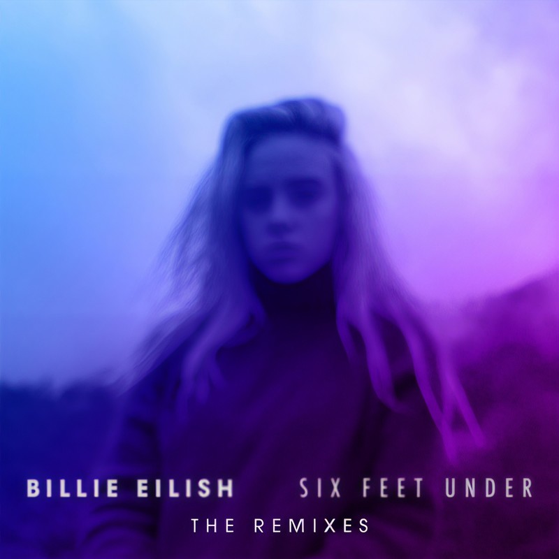 Billie Eilish-《Six Feet Under (The Remixes)》