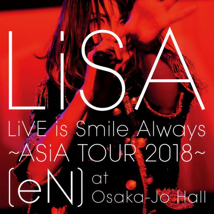 LiSA-《LiVE is Smile Always～ASiA TOUR 2018～ [eN] at 大阪城ホール》