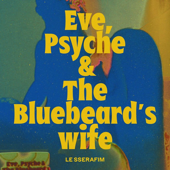 LE SSERAFIM-《Eve, Psyche & the Bluebeard’s wife (English Ver_)》